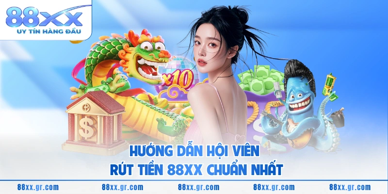 Hướng dẫn hội viên rút tiền 88XX chuẩn nhất