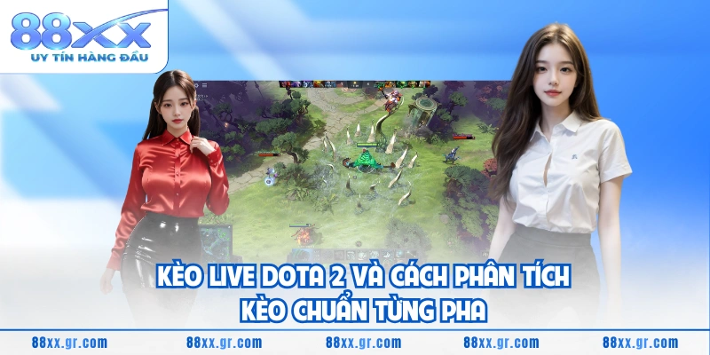 Kèo Live DOTA 2 Và Cách Phân Tích Kèo Chuẩn Từng Pha